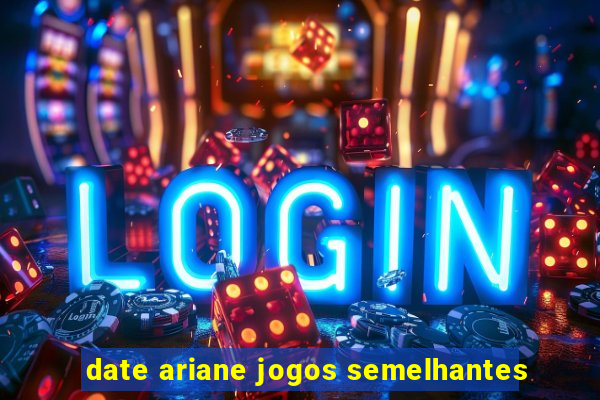 date ariane jogos semelhantes